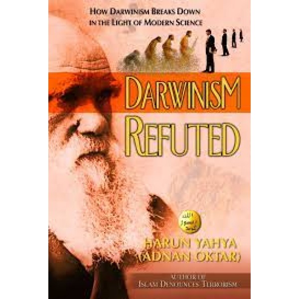 Darwinism Refuted How The Theory Of Evolution Breaks Down In The Light Of Modern Science
