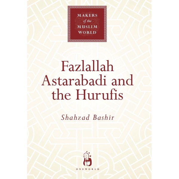 Fazlallah Astrabadi And The Hurufis Makers Of The Muslim World