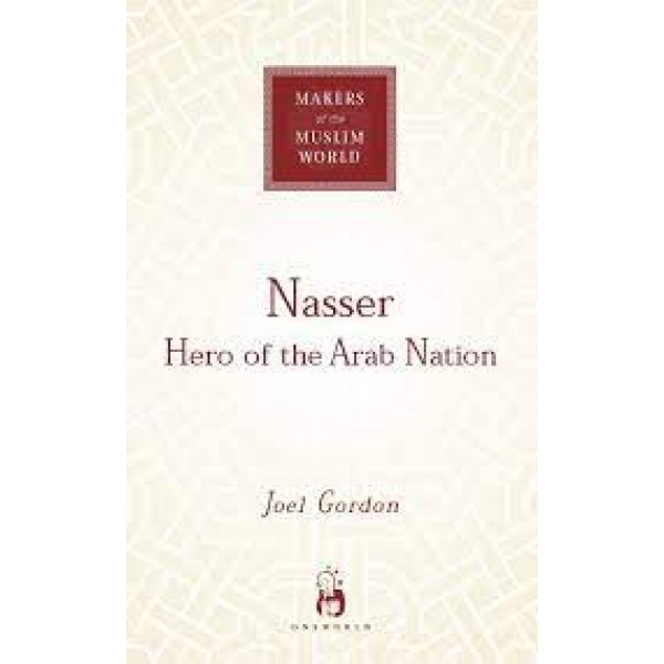 Nasser Hero Of The Arab Nation Makers Of The Muslim World