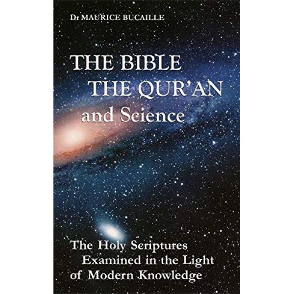 The Bible The Quran And Science The Holy Scriptures Examined In The Light Of Modern Knowledge