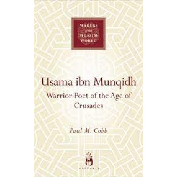 Usama Ibn Munqidh  Warrior Poet Of The Age Of Crusades Makers Of The Muslim World